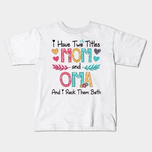 I Have Two Titles Mom And Oma And I Rock Them Both Wildflower Happy Mother's Day Kids T-Shirt